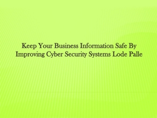 Keep Your Business Information Safe by Improving Cyber Security Systems - Lode Palle