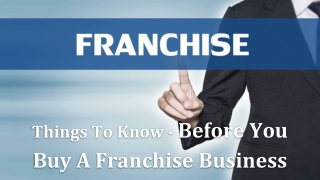 Things To Know - Before You Buy A Franchise Business