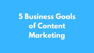 5 Business Goals of Content Marketing