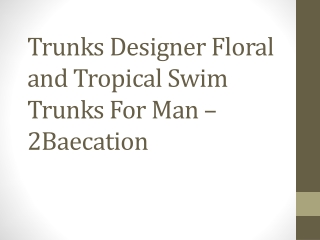 Trunks Designer Floral and Tropical Swim Trunks For Man – 2Baecation