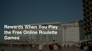 Rewards When You Play the Free Online Roulette Games 7