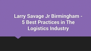 Larry Savage Jr Birmingham - 5 Best Practices in The Logistics Industry