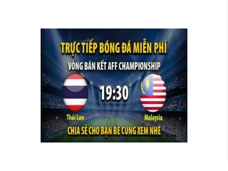 Trực tiếp Thái Lan vs Malaysia 19:30, ngày 10/01/2023