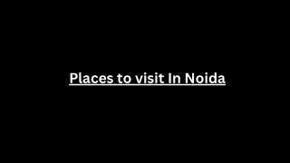 Places to visit in Noida