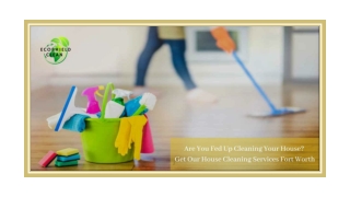 Are You Fed Up Cleaning Your House? Get Our House Cleaning Services Fort Worth