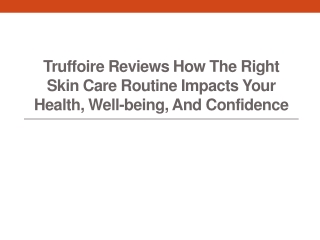 Truffoire Reviews How the Right Skin Care Routine Impacts Your Health, Well-being, and Confidence