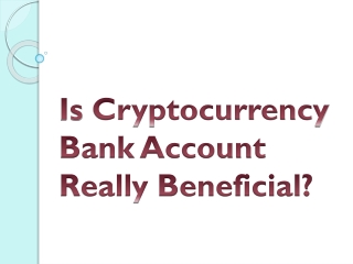 Is Cryptocurrency Bank Account Really Beneficial?