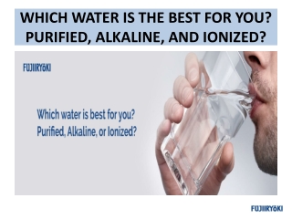 WHICH WATER IS THE BEST FOR YOU? PURIFIED, ALKALINE, AND IONIZED?