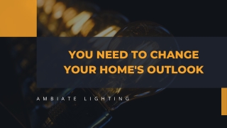 You Have to Change Your Home's Outlook: Ambiate Lighting