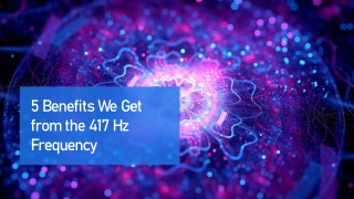 5 Benefits We Get from the 417 Hz Frequency