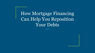 How Mortgage Financing Can Help You Reposition Your Debts