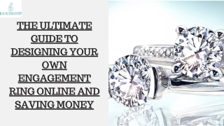 THE ULTIMATE GUIDE TO DESIGNING YOUR OWN ENGAGEMENT RING ONLINE AND SAVING MONEY