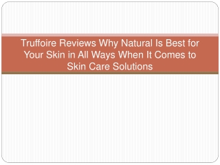 Truffoire Reviews Why Natural Is Best for Your Skin in All Ways When It Comes to Skin Care Solutions