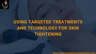 Using Targeted Treatments and Technology for Skin Tightening