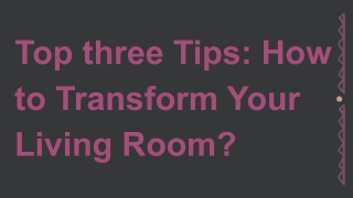 Top three Tips_ How to Transform Your Living Room_