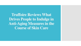 Truffoire Reviews People to Indulge in Anti-Aging Measures in Course of Skincare