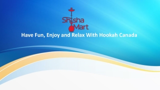 Have Fun, Enjoy and Relax With Hookah Canada