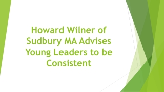 Howard Wilner of Sudbury MA Advises Young Leaders to be Consistent