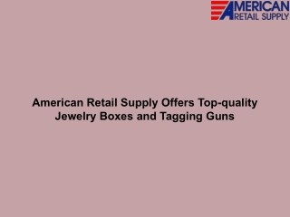 American Retail Supply Offers Top-quality Jewelry Boxes and Tagging Guns