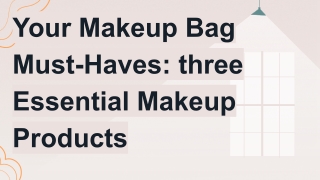 Your Makeup Bag Must-Haves_ three Essential Makeup Products