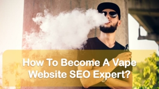 How To Become A Vape Website SEO Expert