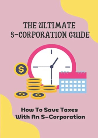Ebook(D!ownload ) The Ultimate S-Corporation Guide: How To Save Taxes With