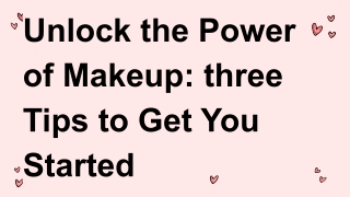 Unlock the Power of Makeup_ three Tips to Get You Started