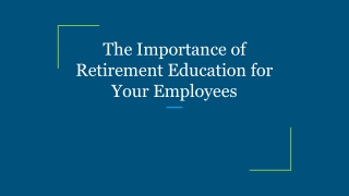 The Importance of Retirement Education for Your Employees