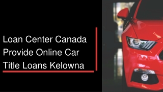 Loan Center Canada Provide Online Car Title Loans Kelowna