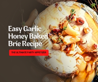 Easy Garlic Honey Baked Brie Recipe- The Ultimate Party Appetizer