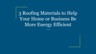 3 Roofing Materials to Help Your Home or Business Be More Energy Efficient