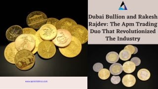 Dubai Bullion and Rakesh Rajdev The Apm Trading Duo That Revolutionized The Industry