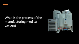 What is the process of the manufacturing medical oxygen?