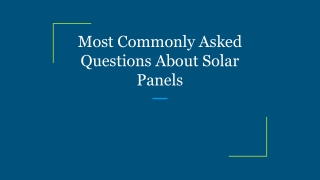 Most Commonly Asked Questions About Solar Panels