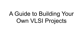 A Guide to Building Your Own VLSI Projects