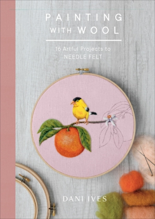(PDF/DOWNLOAD) Painting with Wool: 16 Artful Projects to Needle Felt