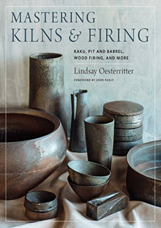 (PDF/DOWNLOAD) Mastering Kilns and Firing: Raku, Pit and Barrel, Wood Firing, an
