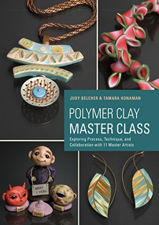 PDF/BOOK Polymer Clay Master Class: Exploring Process, Technique, and Collaborat
