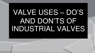 VALVE USES – DO’S AND DON’TS OF INDUSTRIAL VALVES