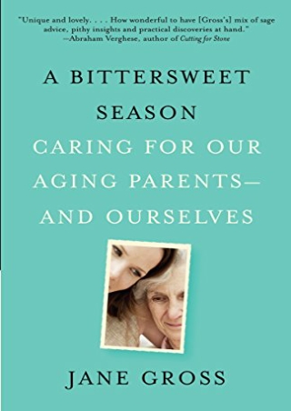 DOWNLOAD PDF A Bittersweet Season: Caring for Our Aging Parents--and Oursel