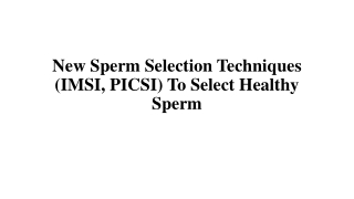 New Sperm Selection Techniques (IMSI, PICSI) To Select Healthy Sperm