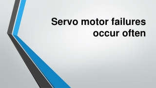Servo motor failures occur often