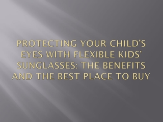 Protecting Child’s Eyes with Flexible Kids’ Sunglasses: Benefits & Best Place