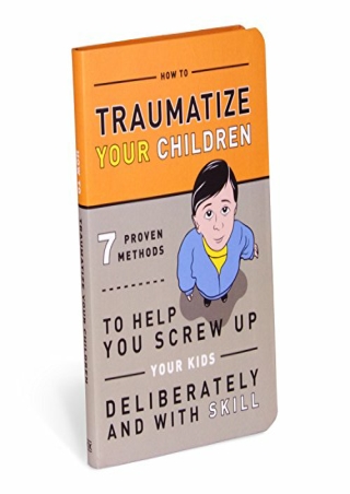 ((eBOOK) How to Traumatize Your Children: 7 Proven Methods to Help You Scre