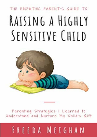 get [pdf] D!ownload  The Empathic Parent’s Guide to Raising a Highly Sensit