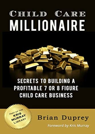 %Read%((eBOOK) Child Care Millionaire: Secrets to Building a Profitable 7 o