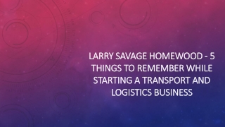 Larry Savage Homewood -Things While Starting A Transport And Logistics Business