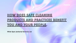 How does safe cleaning products and practices benefit you and your people.