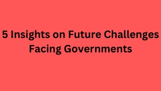 5 Insights on Future Challenges Facing Governments