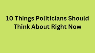 10 Things Politicians Should Think About Right Now